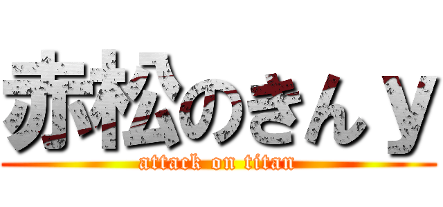 赤松のきんｙ (attack on titan)