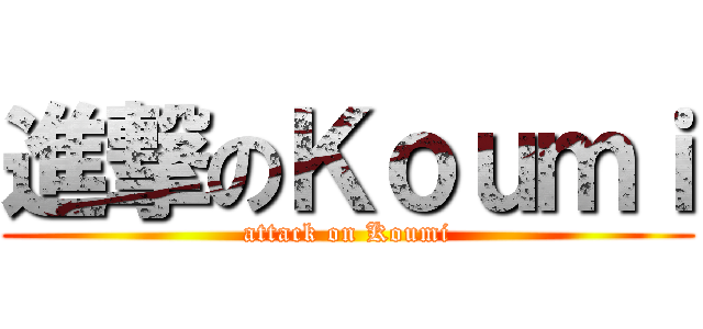 進撃のＫｏｕｍｉ (attack on Koumi)