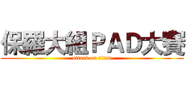 保羅大組ＰＡＤ大賽 (attack on titan)