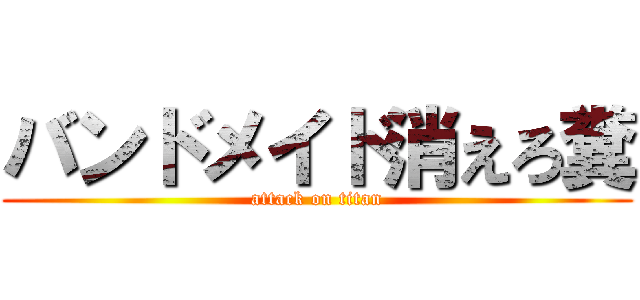 バンドメイド消えろ糞 (attack on titan)