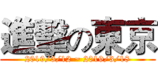 進擊の東京 (2019/3/12 ~ 2019/3/18)