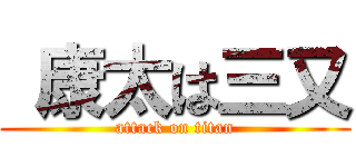  康太は三又 (attack on titan)