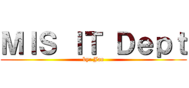 ＭＩＳ ＩＴ Ｄｅｐｔ (by: Jae)