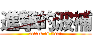 進撃的波補 (attack on titan)