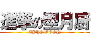 進撃の型月厨 (TYPE-MOON)