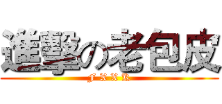 進擊の老包皮 (F X X K)