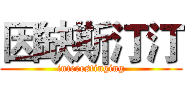 因缺斯汀汀 (interestinging)