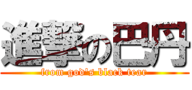 進撃の巴丹 (from god\'s black tear)