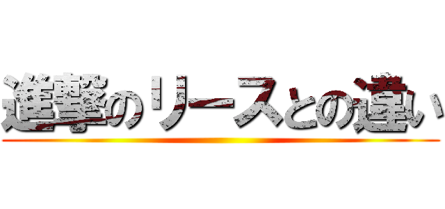 進撃のリースとの違い ()