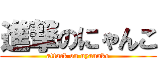 進撃のにゃんこ (attack on nyannko)