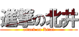 進撃の北井 (attack on Kitai)