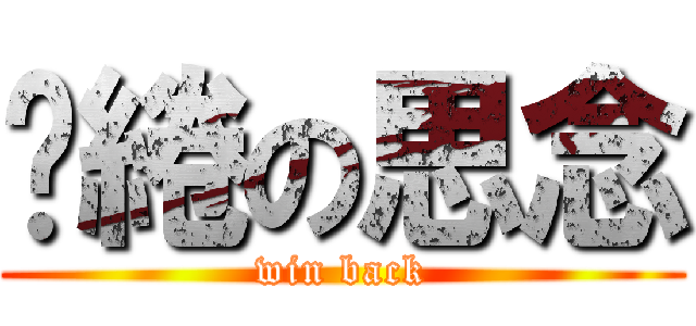 繾綣の思念 (win back)