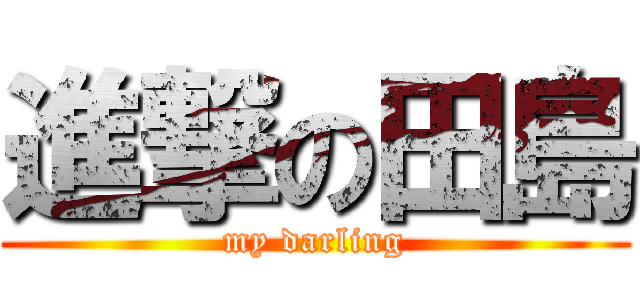 進撃の田島 (my darling)