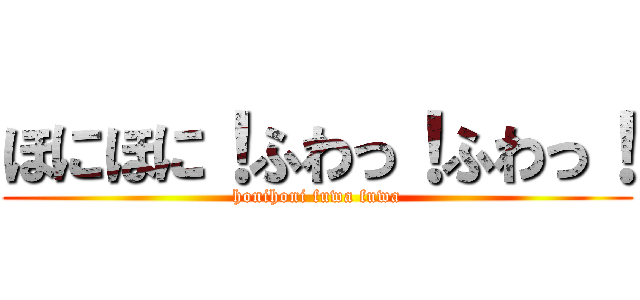 ほにほに！ふわっ！ふわっ！ (honihoni fuwa fuwa)