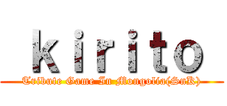  ｋｉｒｉｔｏ  (Tribute Game In Mongolia(SnK))