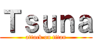 Ｔｓｕｎａ (attack on titan)