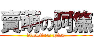 賣萌の阿焦 (dimwit on ajiao)