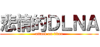 悲情的ＤＬＮＡ (attack on titan)