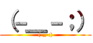 （－＿－；） ((-_-;))