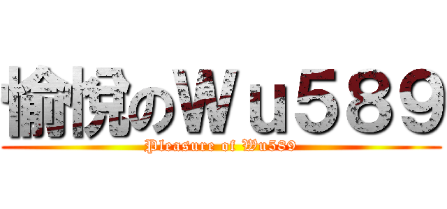 愉悅のＷｕ５８９ (Pleasure of Wu589)