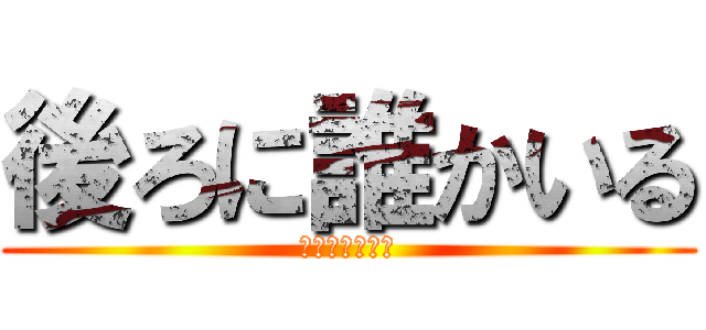 後ろに誰かいる (背を向ける恐怖)