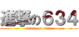 進撃の６３４ (attack on titan)