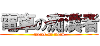 電車の痴漢者 (attack on titan)