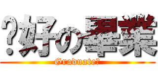 說好の畢業 (Graduate?)