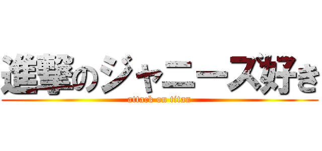 進撃のジャニーズ好き (attack on titan)