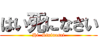 はい死になさい (Hi  Sininasai)