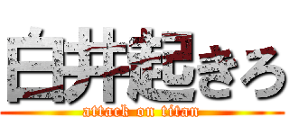 白井起きろ (attack on titan)