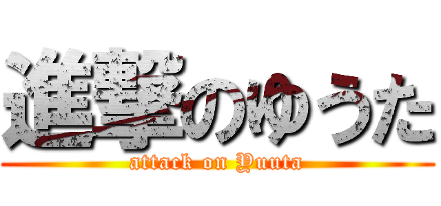 進撃のゆうた (attack on Yuuta)