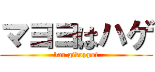 マヨヨはハゲ (bar gikoppoi)