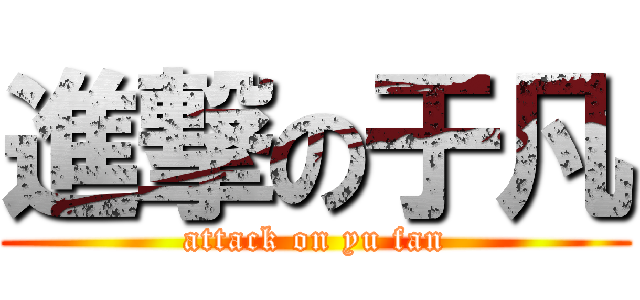 進撃の于凡 (attack on yu fan)