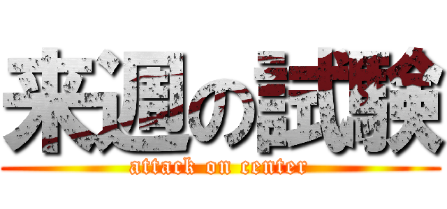 来週の試験 (attack on center)