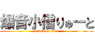 爆音小僧りゅーと (attack on titan)