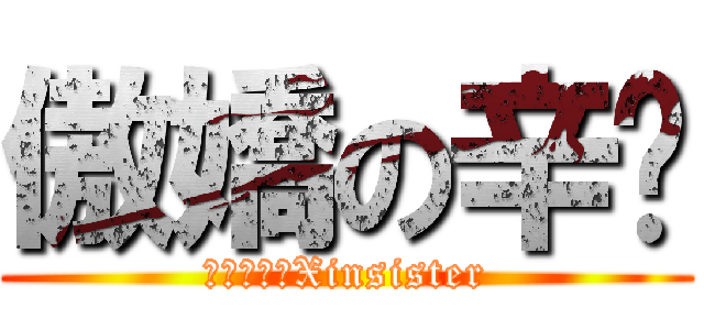 傲嬌の辛姊 (つんでれのXinsister)