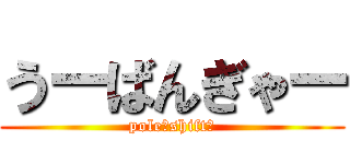 うーばんぎゃー (pole　shift　)