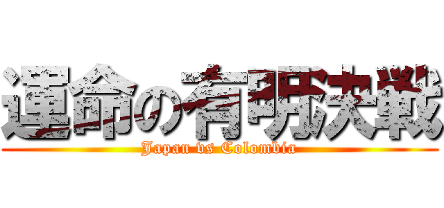 運命の有明決戦 (Japan vs Colombia)