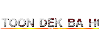 ＴＯＯＮ ＤＥＫ ＢＡ ＨＯＮ (attack on titan)