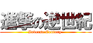進撃の逆世紀 (Inverse Century )