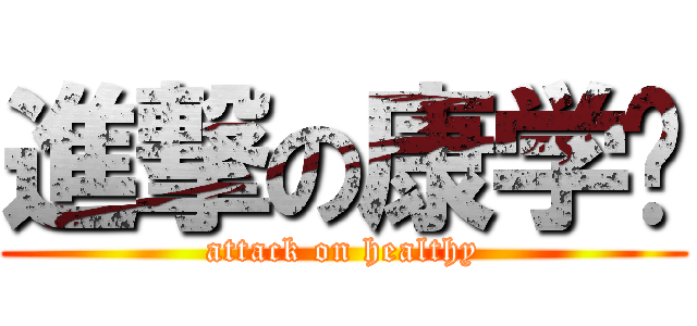 進撃の康学长 (attack on healthy)