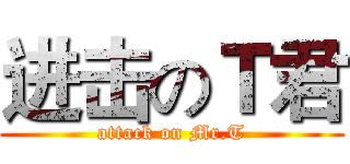 进击のＴ君 (attack on Mr.T)