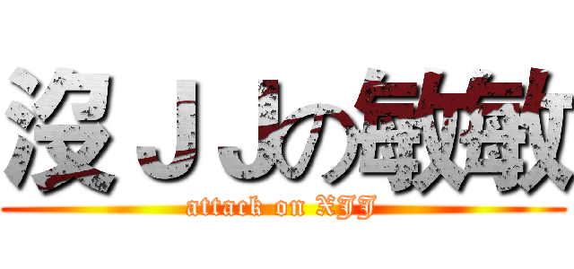 沒ＪＪの敏敏 (attack on XJJ)