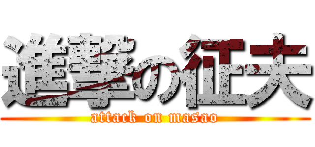 進撃の征夫 (attack on masao)