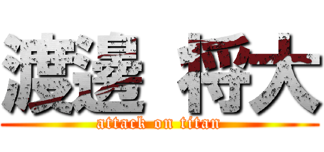 渡邊 将大 (attack on titan)