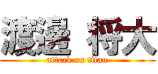 渡邊 将大 (attack on titan)