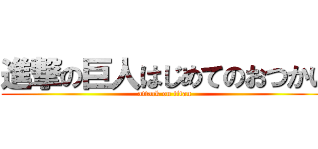 進撃の巨人はじめてのおつかい (attack on titan)