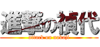 進撃の禎代 (attack on nakaji)