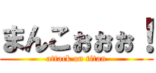 まんこぉぉぉ！ (attack on titan)